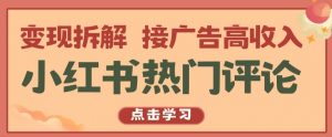 小红书热门评论,变现拆解,接广告高收入【揭秘 】-知乎者也