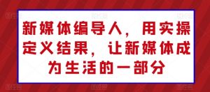 新媒体编导人,用实操定义结果,让新媒体成为生活的一部分-知乎者也