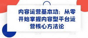 内容运营基本功:从零开始掌握内容型平台运营核心方法论-知乎者也