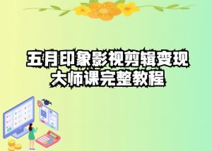 五自印象影视剪辑变现大师课完整教程-知乎者也