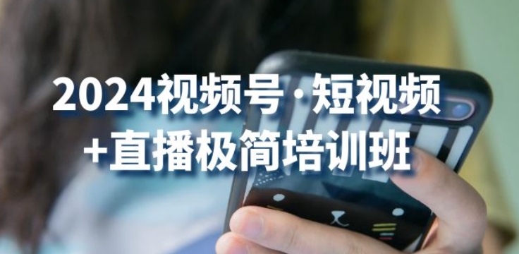 2024视频号·短视频+直播极简培训班:抓住视频号风口,流量红利-知乎者也