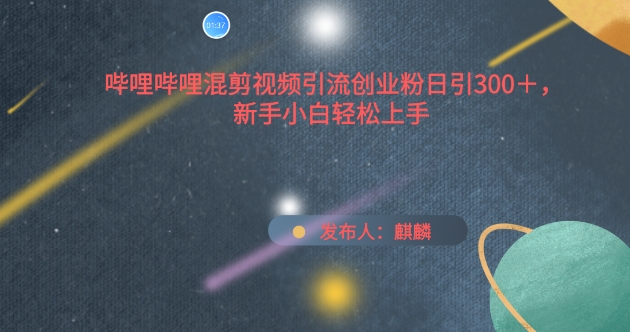 哔哩哔哩混剪视频引流创业粉日引300+，新手小白轻松上手【揭秘】-知乎者也