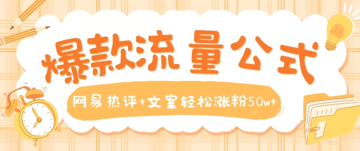 爆款流量公式,网易热评+文案轻松涨粉50w+【揭秘】-知乎者也