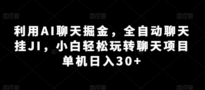 利用AI聊天掘金,全自动聊天挂JI,小白轻松玩转聊天项目 单机日入30+【揭秘】-知乎者也