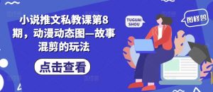 小说推文私教课第8期，动漫动态图—故事混剪的玩法-知乎者也