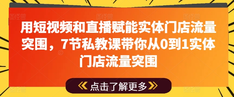 用短视频和直播赋能实体门店流量突围,7节私教课带你从0到1实体门店流量突围-知乎者也