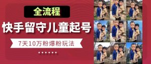 快手留守儿童博同情起号，7天10万粉爆粉玩法，全流程-知乎者也
