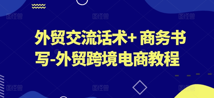 外贸交流话术+ 商务书写-外贸跨境电商教程-知乎者也