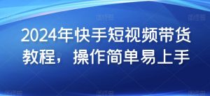 2024年快手短视频带货教程,操作简单易上手-知乎者也