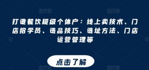 打造餐饮超级个体户:线上卖技术、门店招学员、选品技巧、选址方法、门店运营管理等-知乎者也