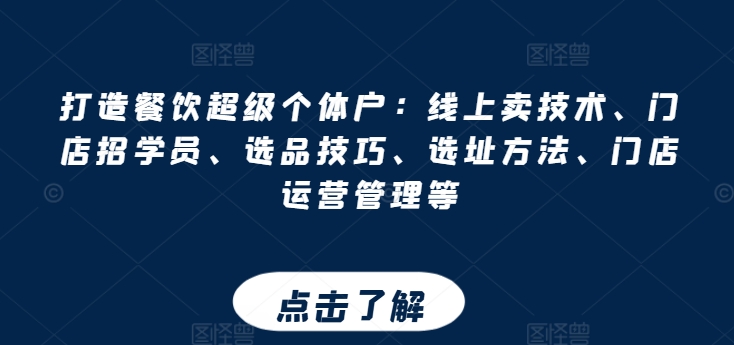 打造餐饮超级个体户:线上卖技术、门店招学员、选品技巧、选址方法、门店运营管理等-知乎者也