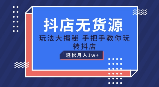 抖店无货源玩法,保姆级教程手把手教你玩转抖店,轻松月入1W+【揭秘】-知乎者也