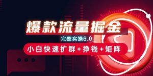 爆款流量掘金_完整实操6.0_小白快速扩群+挣钱+矩阵思路【揭秘】-知乎者也
