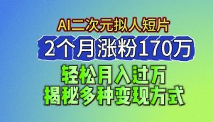 2024最新蓝海AI生成二次元拟人短片,2个月涨粉170万,揭秘多种变现方式【揭秘】-知乎者也