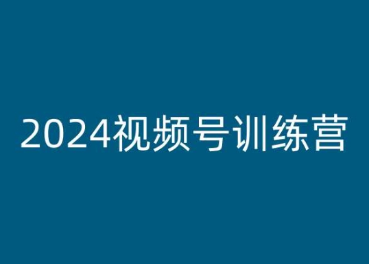 2024视频号训练营,视频号变现教程-知乎者也