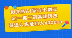 微头条AI写作小副业,AI一键二创高端玩法 普通人也能月入4000+【揭秘】-知乎者也