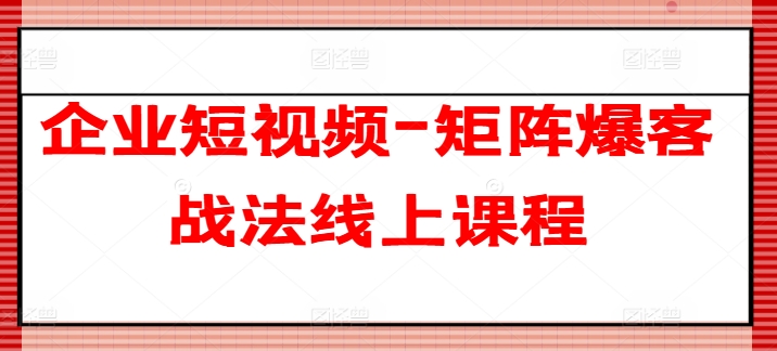 企业短视频-矩阵爆客战法线上课程-知乎者也