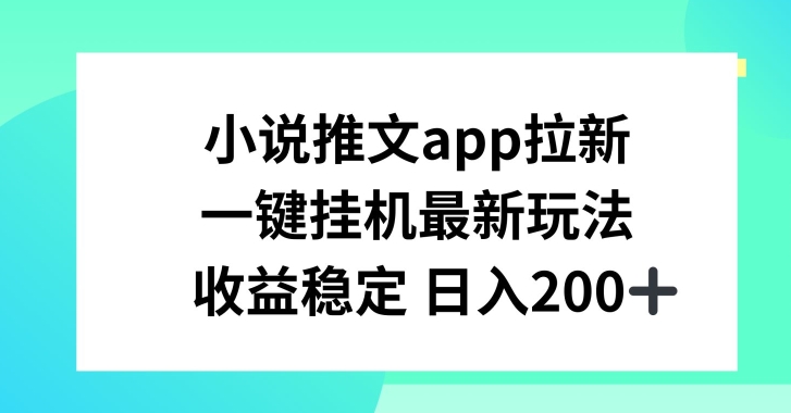 小说推文APP拉新，一键挂JI新玩法，收益稳定日入200+【揭秘】-知乎者也