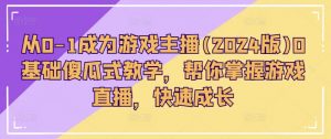 从0-1成为游戏主播(2024版)0基础傻瓜式教学,帮你掌握游戏直播,快速成长-知乎者也