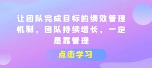 让团队完成目标的绩效管理机制,团队持续增长,一定是靠管理-知乎者也