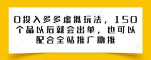 0投入多多虚拟玩法，150个品以后就会出单，也可以配合全站推广助推-知乎者也