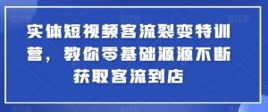 实体短视频客流裂变特训营,教你零基础源源不断获取客流到店-知乎者也