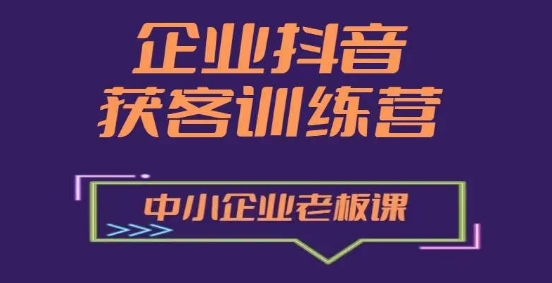 企业抖音营销获客增长训练营,中小企业老板必修课-知乎者也