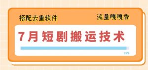 7月最新短剧搬运技术，搭配去重软件操作-知乎者也
