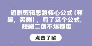 短剧剪辑思路核心公式(穿越，爽剧)，有了这个公式，短剧二创不爆都难-知乎者也