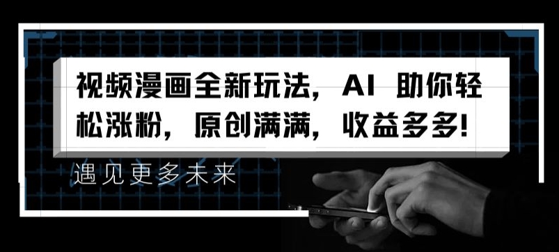 视频漫画全新玩法,AI 助你轻松涨粉,原创满满,收益多多【揭秘】-知乎者也