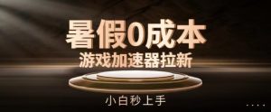 暑假0成本游戏加速器拉新,小白秒上手,无需投资【揭秘】-知乎者也