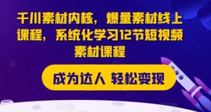 千川素材内核,爆量素材线上课程,系统化学习12节短视频素材课程-知乎者也