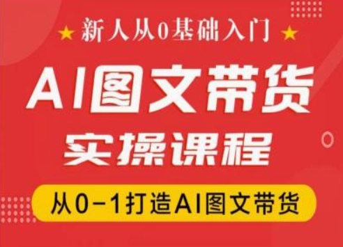 新人从0基础入门，抖音AI图文带货实操课程，从0-1打造AI图文带货-知乎者也