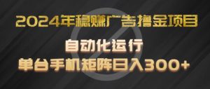 2024年稳赚广告撸金项目,全程自动化运行,单台手机就可以矩阵操作,日入300+【揭秘】-知乎者也