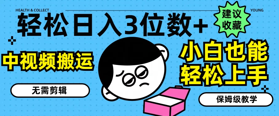 轻松日入3位数+,中视频搬运,无需剪辑,小白也能轻松上手,保姆级教学【揭秘】-知乎者也