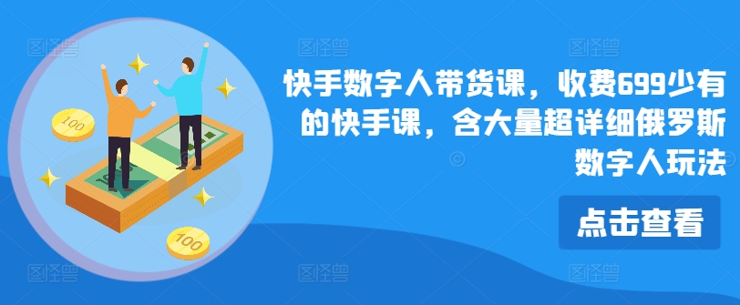 快手数字人带货课，收费699少有的快手课，含大量超详细俄罗斯数字人玩法-知乎者也