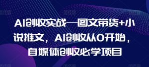 AI创收实战—图文带货+小说推文，AI创收从0开始，自媒体创收必学项目-知乎者也