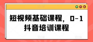 短视频基础课程,0-1抖音培训课程-知乎者也