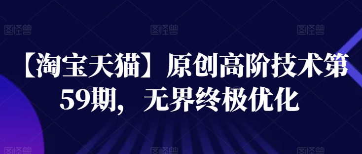 【淘宝天猫】原创高阶技术第59期,无界终极优化-知乎者也