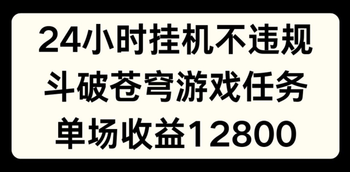 24小时无人挂JI不违规,斗破苍穹游戏任务,单场直播最高收益1280【揭秘】-知乎者也