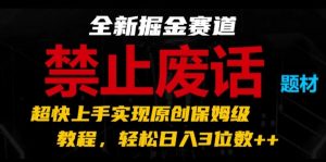 全新掘金赛道,禁止废话题材,超快上手实现原创保姆级教程,轻松日入3位数【揭秘】-知乎者也