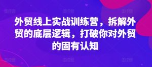 外贸线上实战训练营，拆解外贸的底层逻辑，打破你对外贸的固有认知-知乎者也
