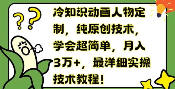 冷知识动画人物定制,纯原创技术,学会超简单,月入3万+,最详细实操技术教程【揭秘】-知乎者也