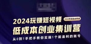 2024短视频创业集训班,2024创业必修,从0到1手把手教你实操1个能盈利的账号-知乎者也