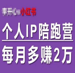 小红书个人IP陪跑营,60天拥有自动转化成交的双渠道个人IP,每月多赚2w-知乎者也