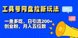 一鱼多吃,日引流200+创业粉,全平台工具号,网盘拉新新玩法月入5位数【揭秘】-知乎者也