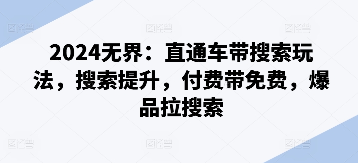 2024无界：直通车带搜索玩法，搜索提升，付费带免费，爆品拉搜索-知乎者也