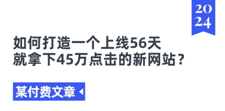 某付费文章《如何打造一个上线56天就拿下45万点击的新网站?》-知乎者也