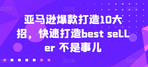 亚马逊爆款打造10大招,快速打造best seller 不是事儿-知乎者也