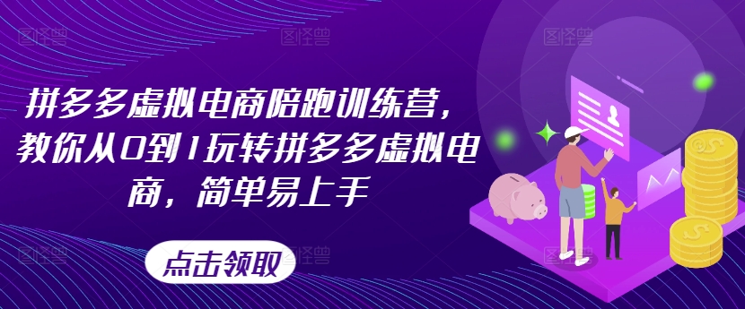 拼多多虚拟电商陪跑训练营,教你从0到1玩转拼多多虚拟电商,简单易上手(更新)-知乎者也
